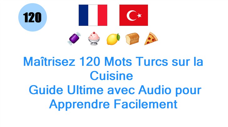 Maîtrisez 120 Mots Turcs sur la Cuisine : Guide Ultime avec Audio pour Apprendre Facilement